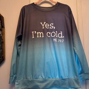 Gradient Blue Sweatshirt  - "Yes, I'm Cold"